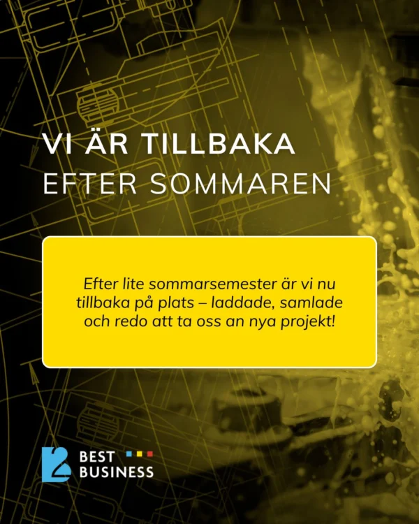 Text i gult och vitt på en mörk, grafisk bakgrund med tekniska ritningar. Överst står "VI ÄR TILLBAKA EFTER SOMMAREN", följt av en gul ruta med texten "Efter lite sommarsemester är vi nu tillbaka på plats – laddade, samlade och redo att ta oss an nya projekt!" Logotypen "Best Business" syns i nedre vänstra hörnet.
