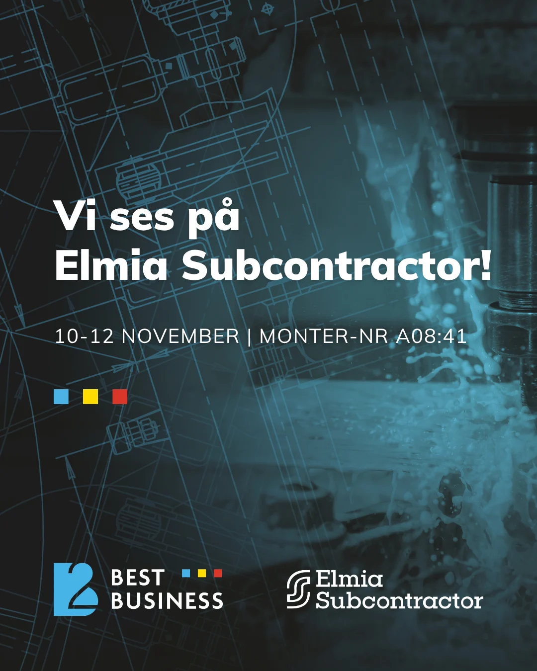 Texten innehåller en inbjudan till Elmia Subcontractor, ett evenemang som äger rum 10-12 november. Bakgrunden visar tekniska ritningar i blått. Blandningen av scheman och en bild på en maskin som sprutar vatten indikerar en industriell miljö. Logotyperna för "Best Business" och "Elmia Subcontractor" visas tydligt.